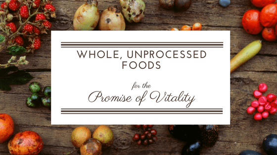 Whole, Unprocessed foods